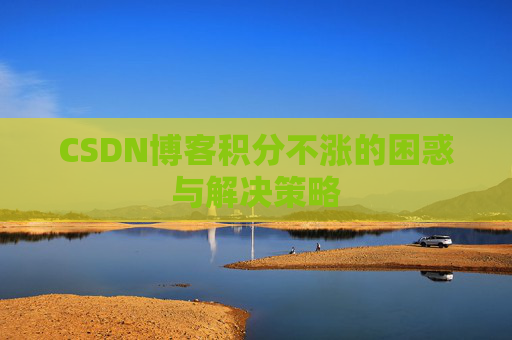 CSDN博客积分不涨的困惑与解决策略