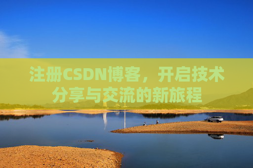 注册CSDN博客，开启技术分享与交流的新旅程